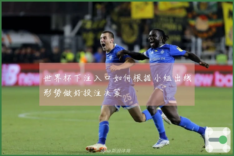 世界杯下注入口如何根据小组出线形势做好投注决策