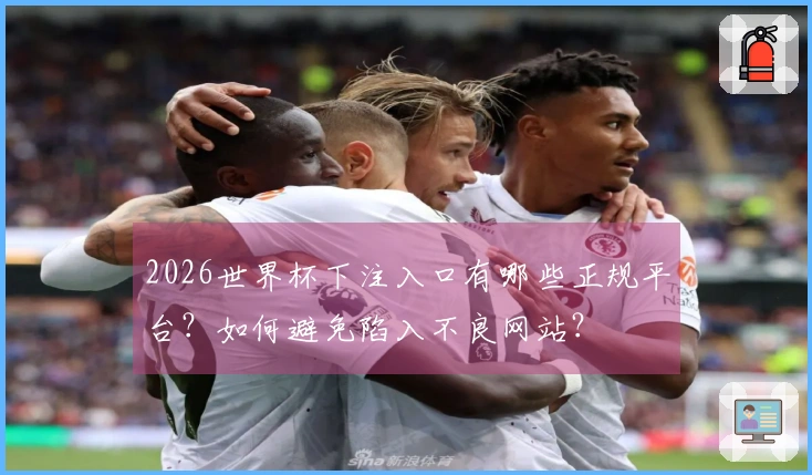 2026世界杯下注入口有哪些正规平台？如何避免陷入不良网站？