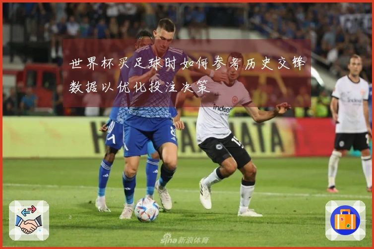 世界杯买足球时如何参考历史交锋数据以优化投注决策