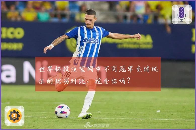 世界杯投注官网中不同冠军竞猜玩法的优劣对比，适合你吗？